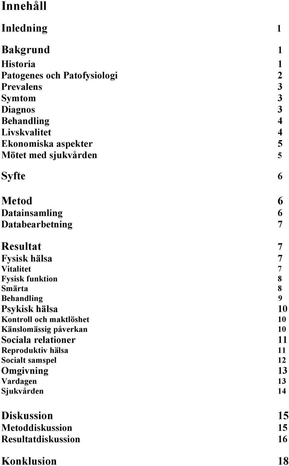 Fysisk funktion 8 Smärta 8 Behandling 9 Psykisk hälsa 10 Kontroll och maktlöshet 10 Känslomässig påverkan 10 Sociala relationer 11