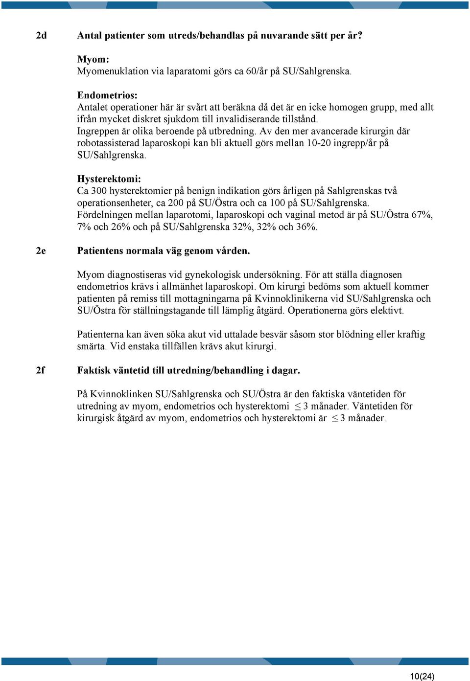 Ingreppen är olika beroende på utbredning. Av den mer avancerade kirurgin där robotassisterad laparoskopi kan bli aktuell görs mellan 10-20 ingrepp/år på SU/Sahlgrenska.