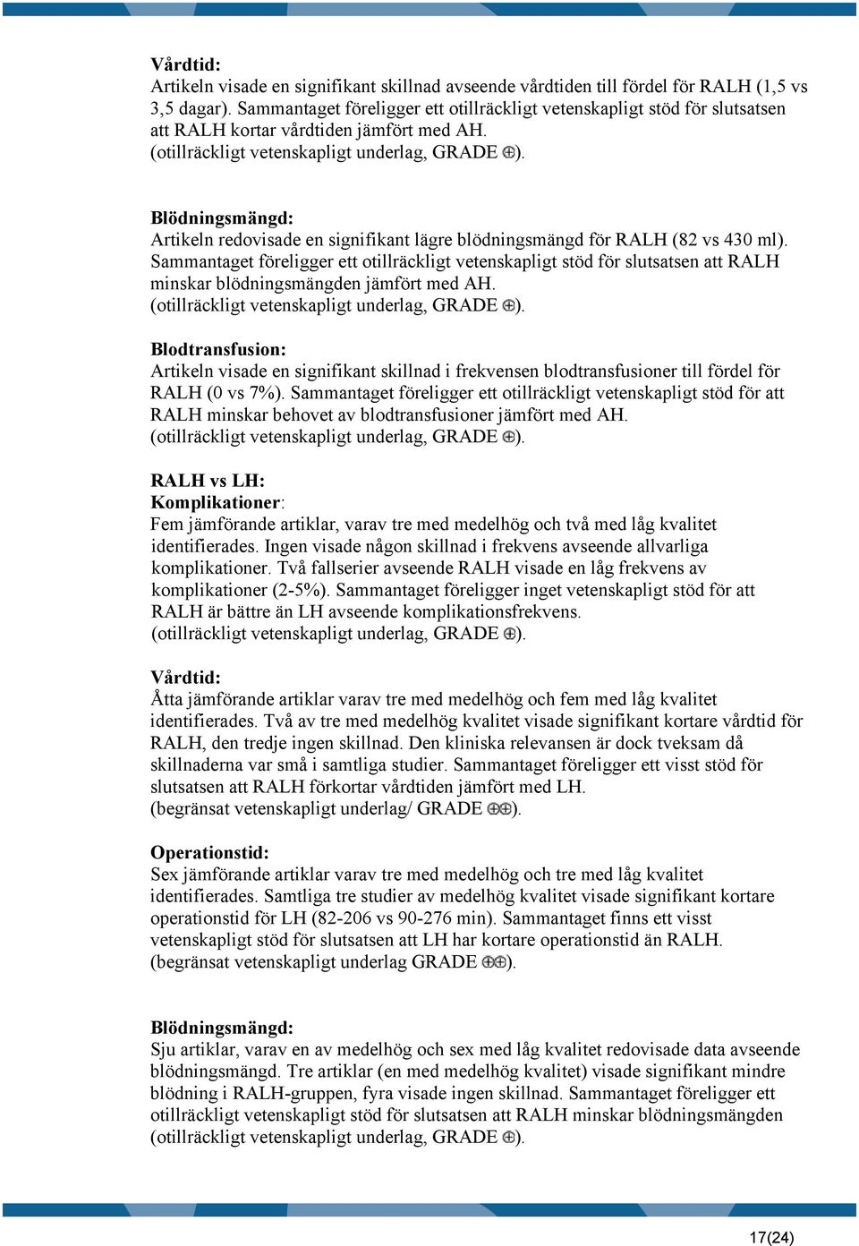 Blödningsmängd: Artikeln redovisade en signifikant lägre blödningsmängd för (82 vs 430 ml).