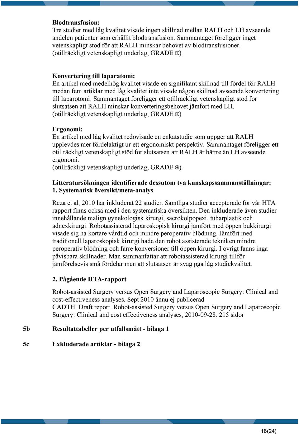 Konvertering till laparatomi: En artikel med medelhög kvalitet visade en signifikant skillnad till fördel för medan fem artiklar med låg kvalitet inte visade någon skillnad avseende konvertering till