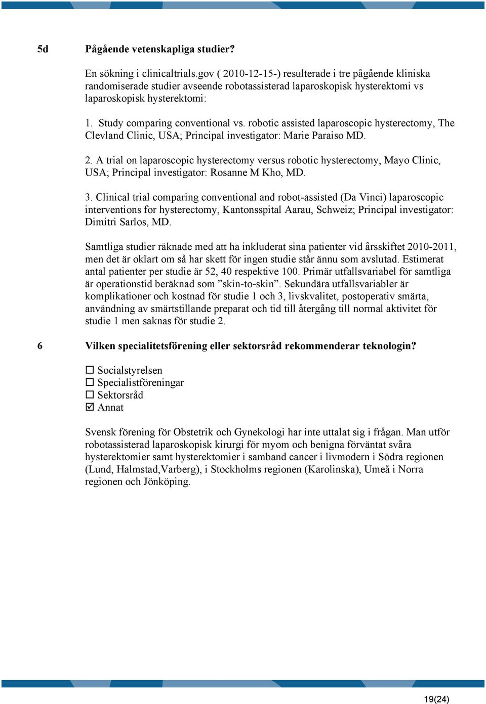 robotic assisted laparoscopic hysterectomy, The Clevland Clinic, USA; Principal investigator: Marie Paraiso MD. 2.