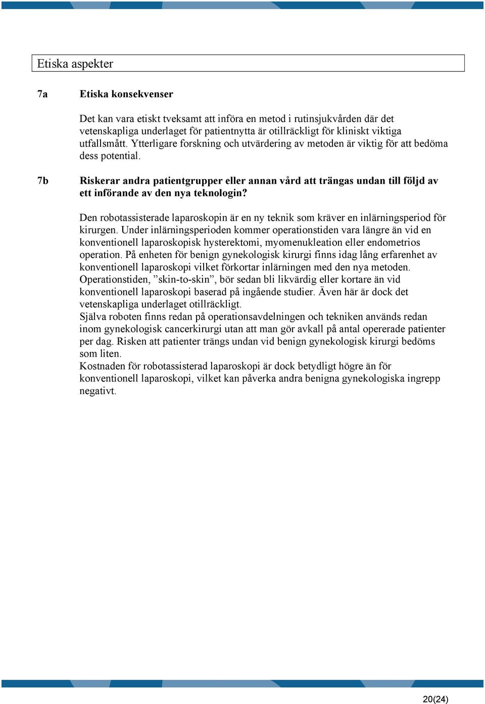 7b Riskerar andra patientgrupper eller annan vård att trängas undan till följd av ett införande av den nya teknologin?