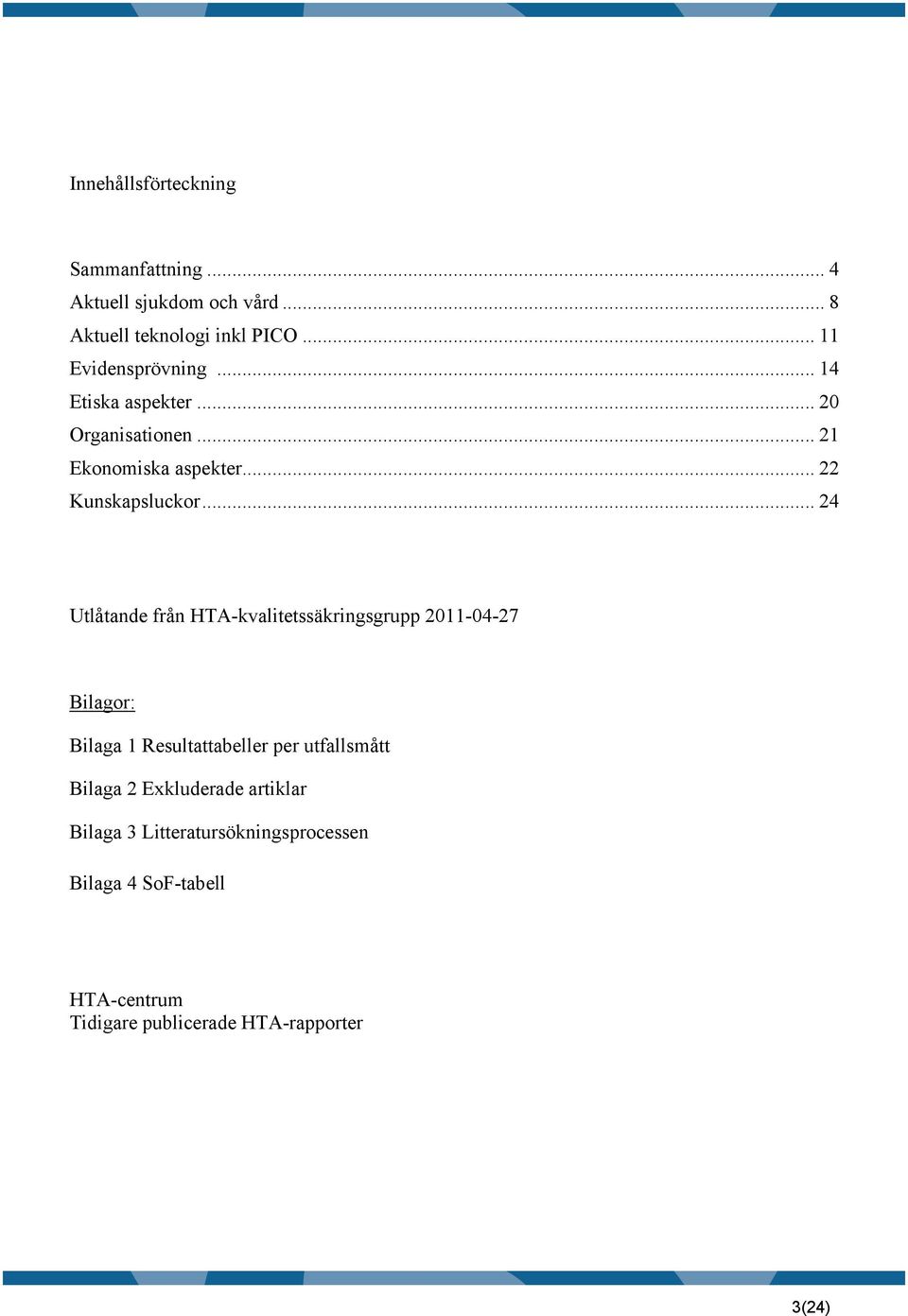 .. 24 Utlåtande från HTA-kvalitetssäkringsgrupp 2011-04-27 Bilagor: Bilaga 1 Resultattabeller per utfallsmått