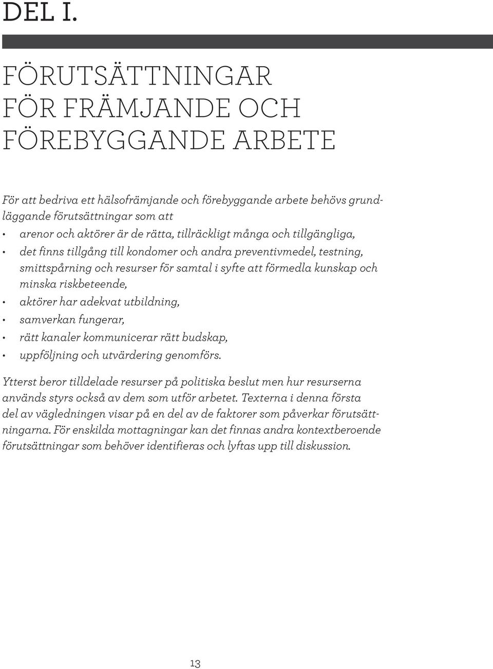 tillräckligt många och tillgängliga, det finns tillgång till kondomer och andra preventivmedel, testning, smittspårning och resurser för samtal i syfte att förmedla kunskap och minska riskbeteende,