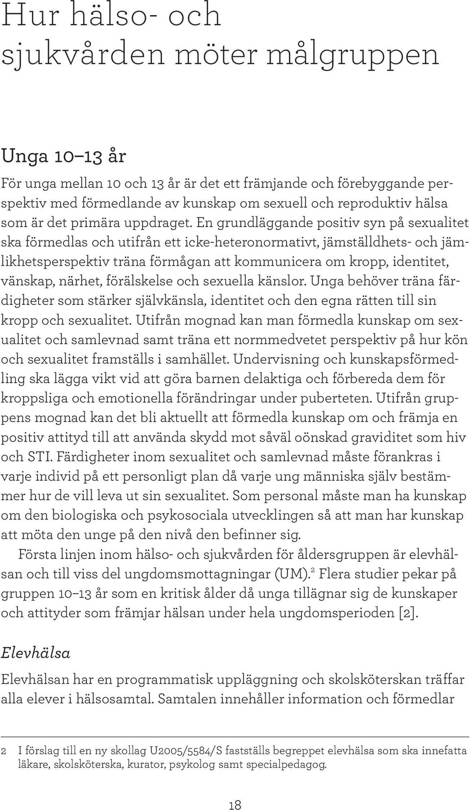 En grundläggande positiv syn på sexualitet ska förmedlas och utifrån ett icke-heteronormativt, jämställdhets- och jämlikhetsperspektiv träna förmågan att kommunicera om kropp, identitet, vänskap,