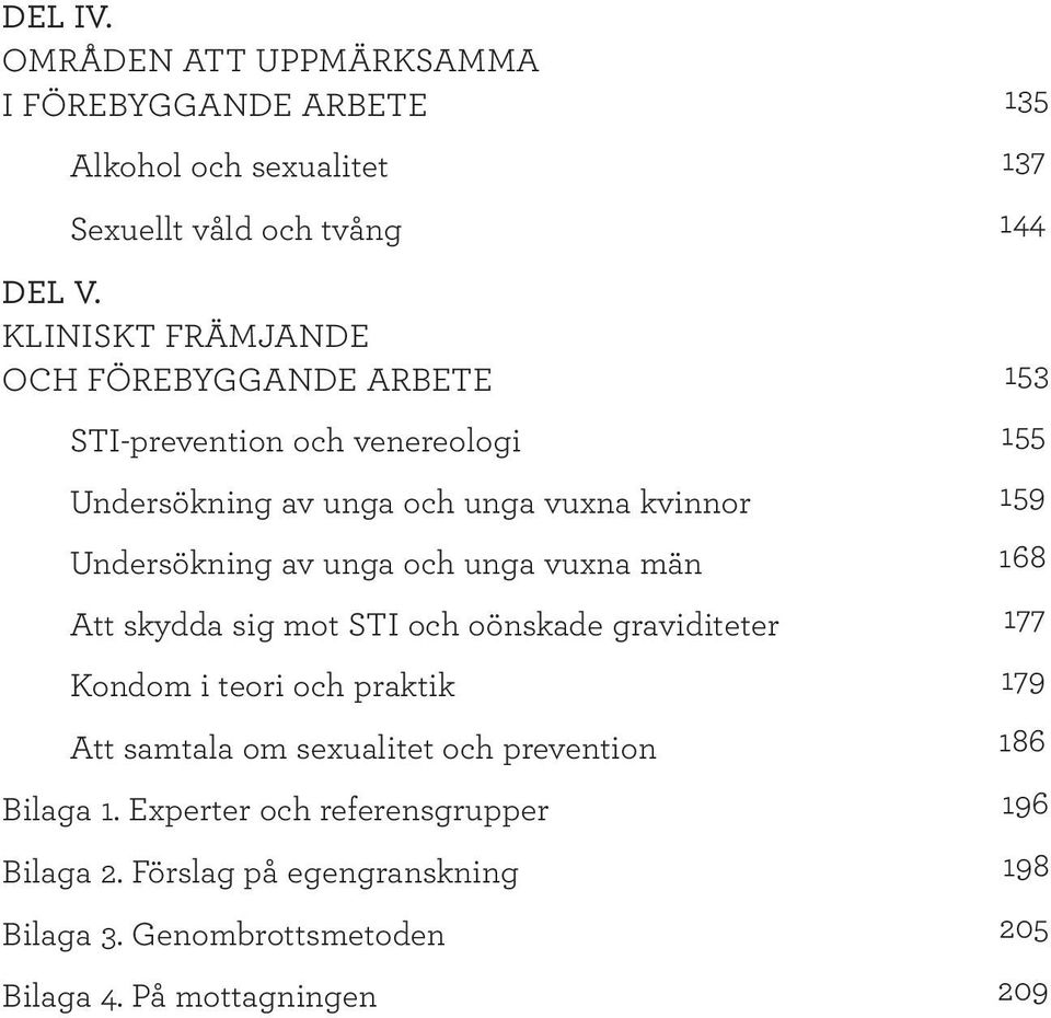 av unga och unga vuxna män 168 Att skydda sig mot STI och oönskade graviditeter 177 Kondom i teori och praktik 179 Att samtala om sexualitet