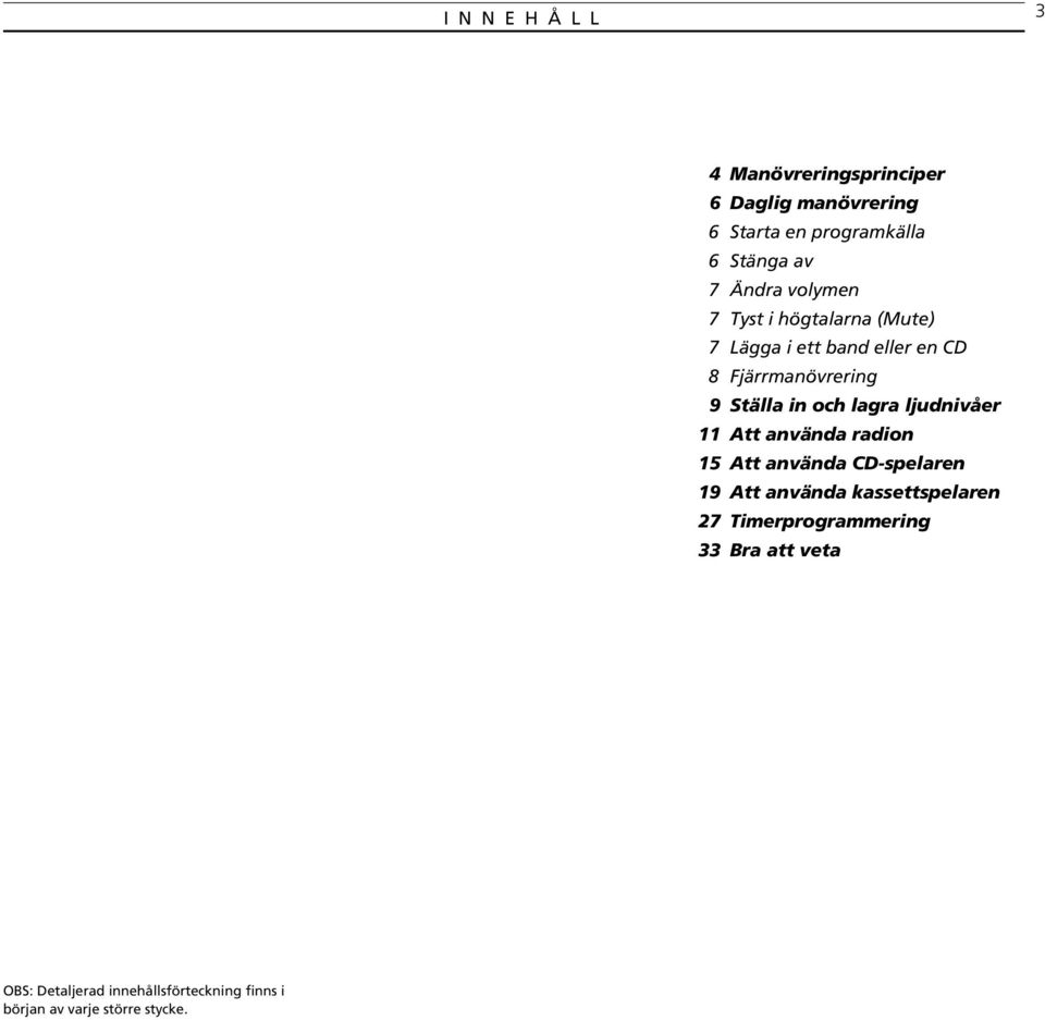 och lagra ljudnivåer 11 Att använda radion 15 Att använda CD-spelaren 19 Att använda kassettspelaren 27