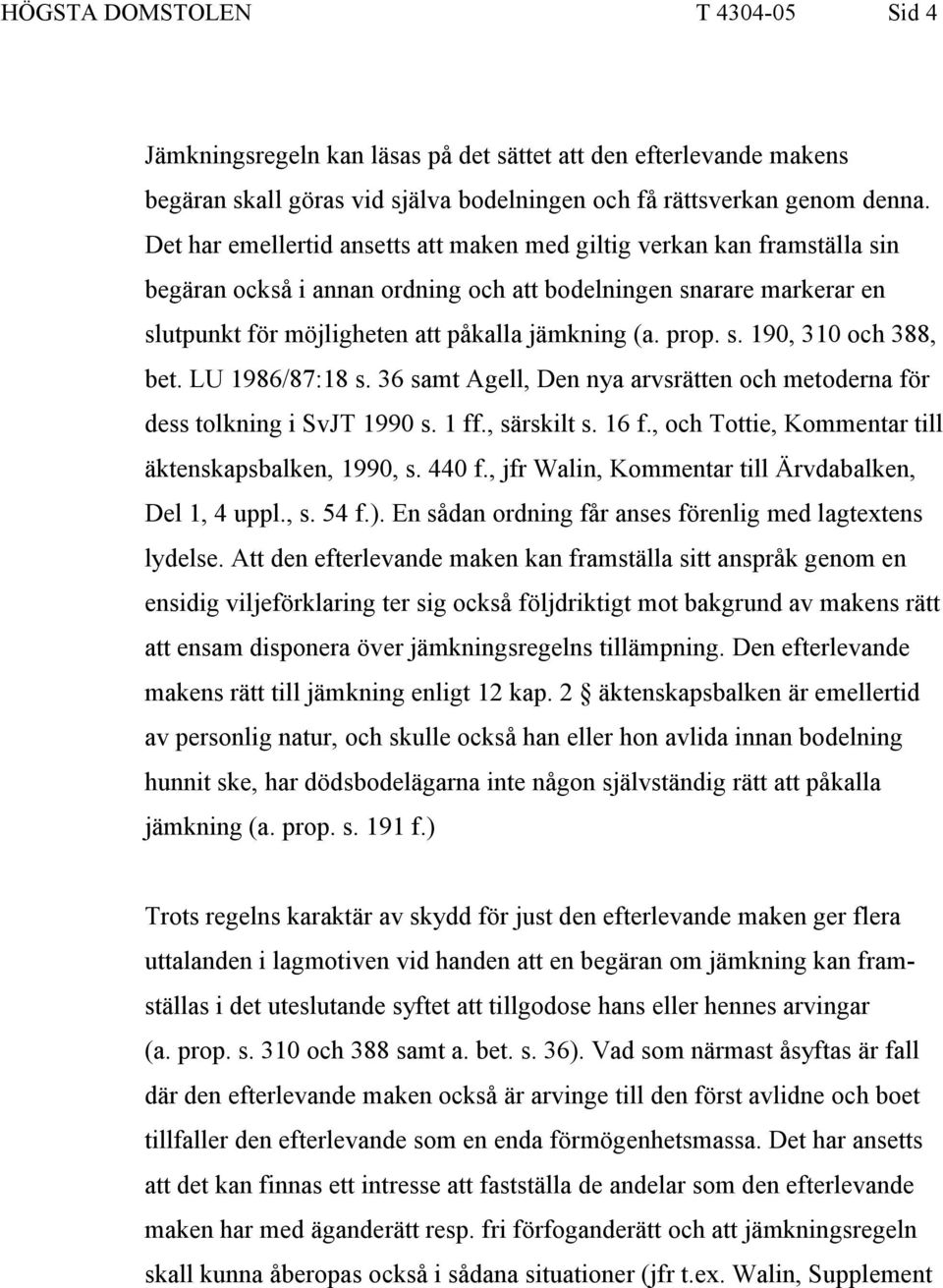 s. 190, 310 och 388, bet. LU 1986/87:18 s. 36 samt Agell, Den nya arvsrätten och metoderna för dess tolkning i SvJT 1990 s. 1 ff., särskilt s. 16 f.