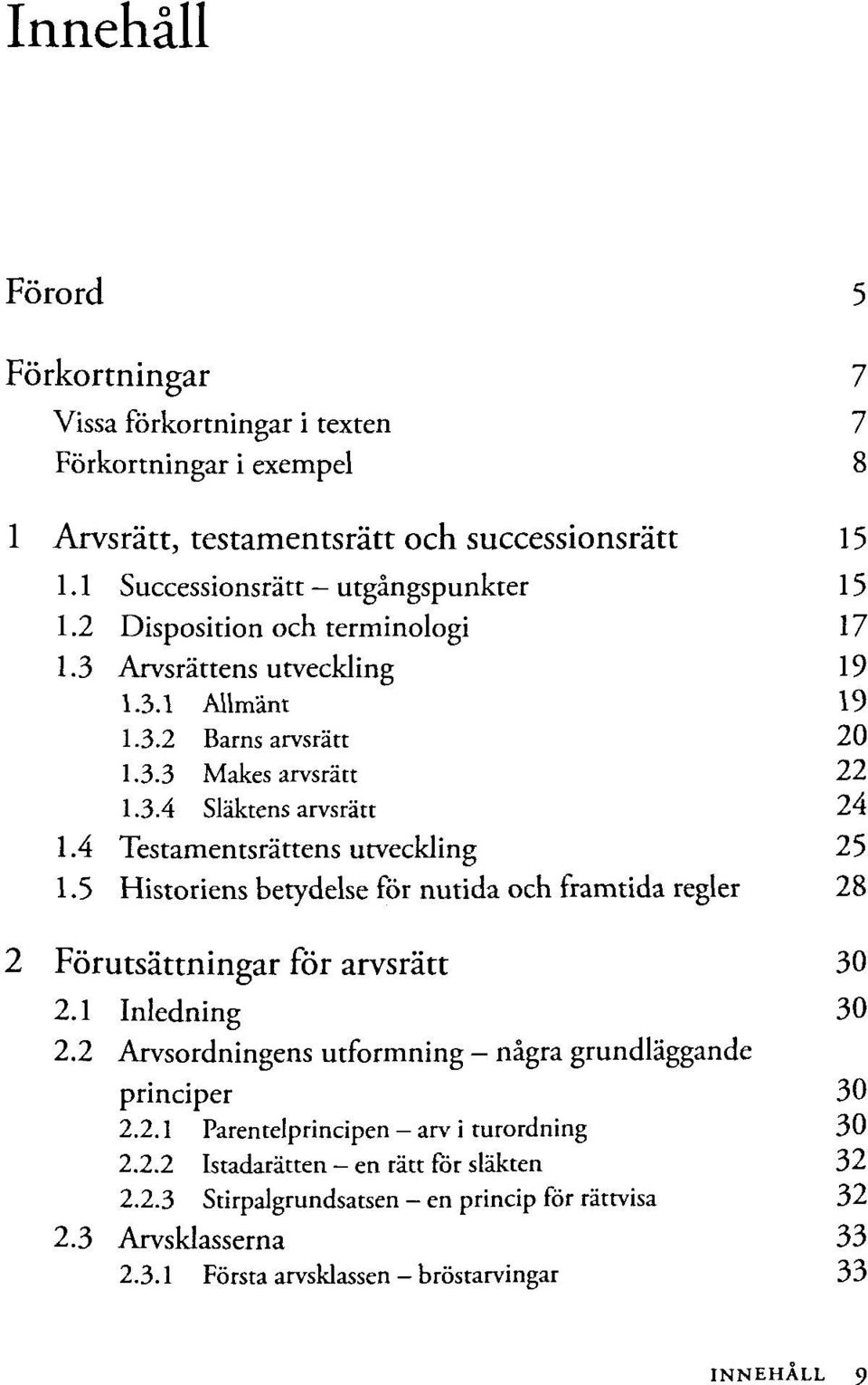 4 Testamentsrättens utveckling 25 1.5 Historiens betydelse för nutida och framtida regier 28 2 Förutsättningar för arvsrätt 30 2.1 Inledning 30 2.