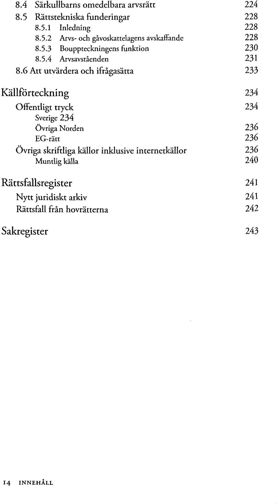 6 Att utvärdera och ifrägasätta 233 Källförteckning 234 OfFentligt tryck 234 Sverige 234 Övriga Norden 236 EG-rätt 236 Övriga