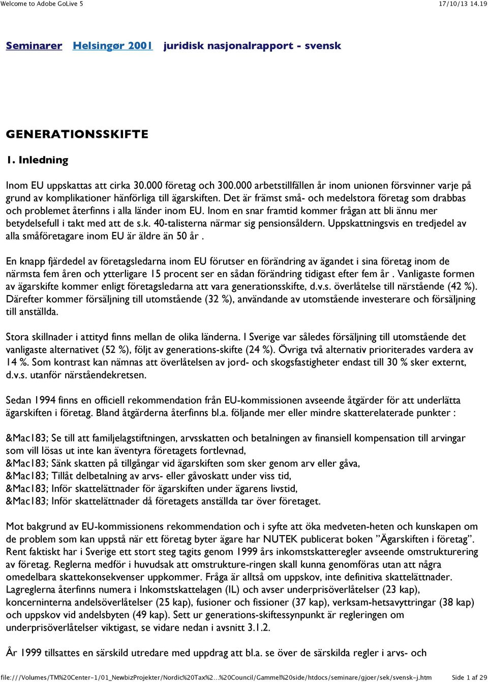 Det är främst små- och medelstora företag som drabbas och problemet återfinns i alla länder inom EU. Inom en snar framtid kommer frågan att bli ännu mer betydelsefull i takt med att de s.k. 40-talisterna närmar sig pensionsåldern.