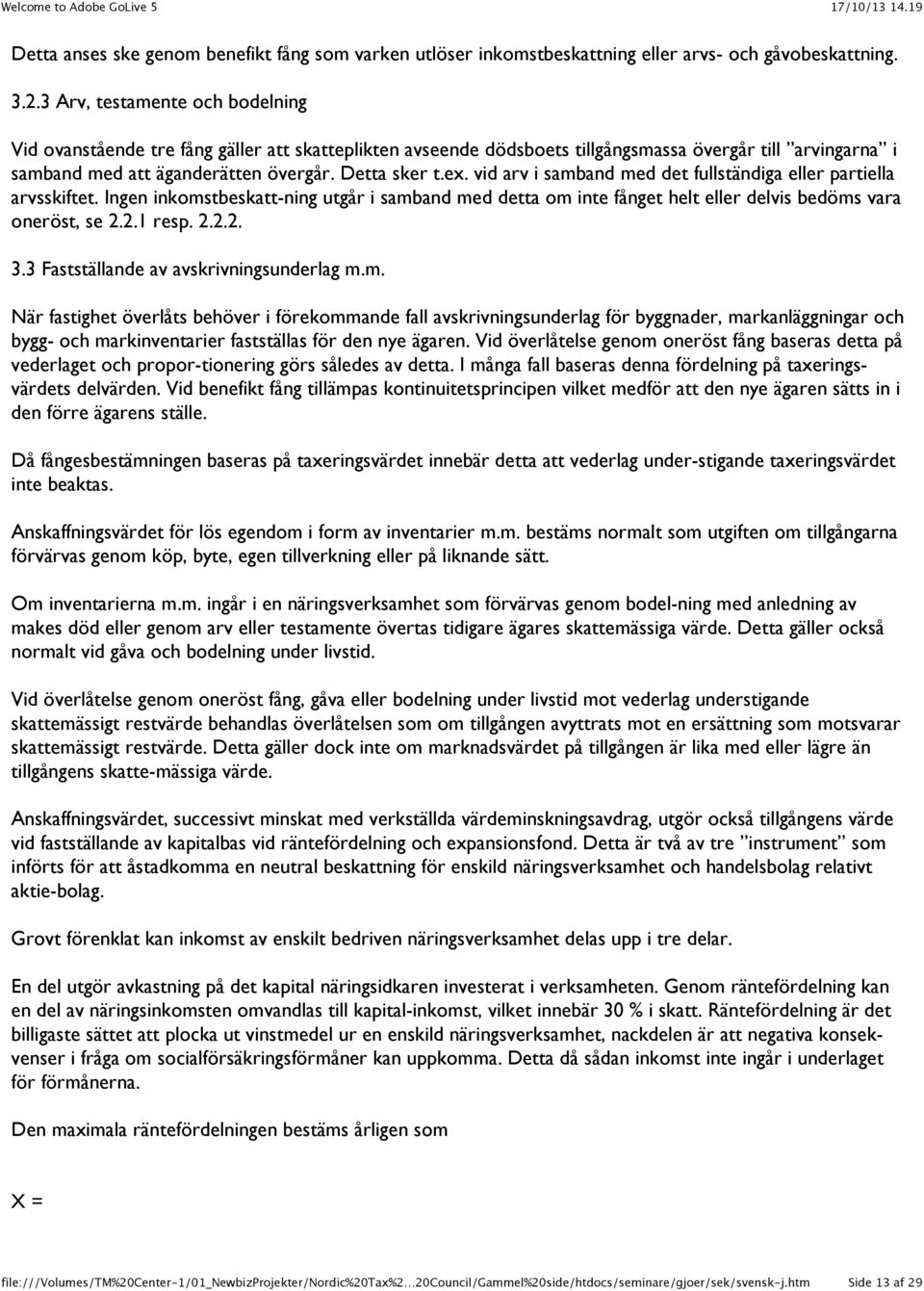 vid arv i samband med det fullständiga eller partiella arvsskiftet. Ingen inkomstbeskatt-ning utgår i samband med detta om inte fånget helt eller delvis bedöms vara oneröst, se 2.2.1 resp. 2.2.2. 3.