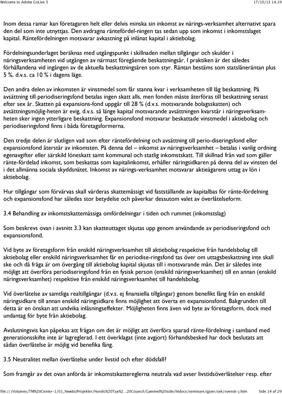 Fördelningsunderlaget beräknas med utgångspunkt i skillnaden mellan tillgångar och skulder i näringsverksamheten vid utgången av närmast föregående beskattningsår.