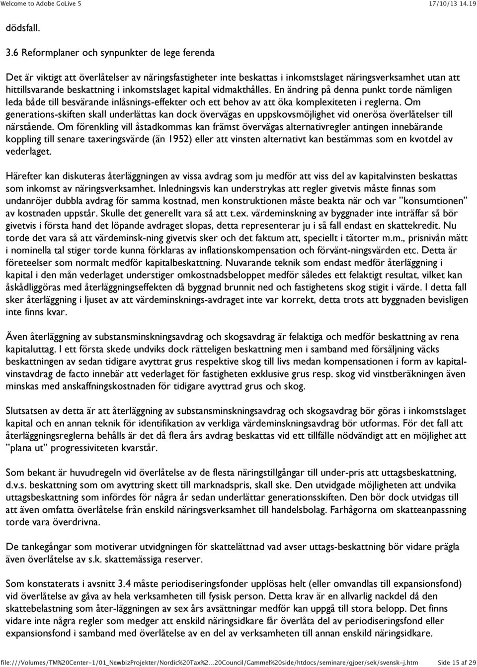 inkomstslaget kapital vidmakthålles. En ändring på denna punkt torde nämligen leda både till besvärande inlåsnings-effekter och ett behov av att öka komplexiteten i reglerna.