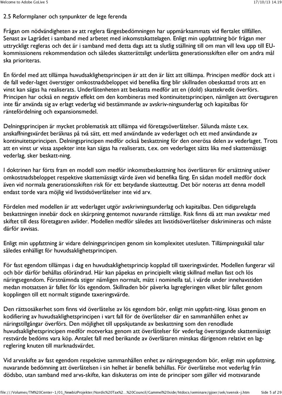 Enligt min uppfattning bör frågan mer uttryckligt regleras och det är i samband med detta dags att ta slutlig ställning till om man vill leva upp till EUkommissionens rekommendation och således