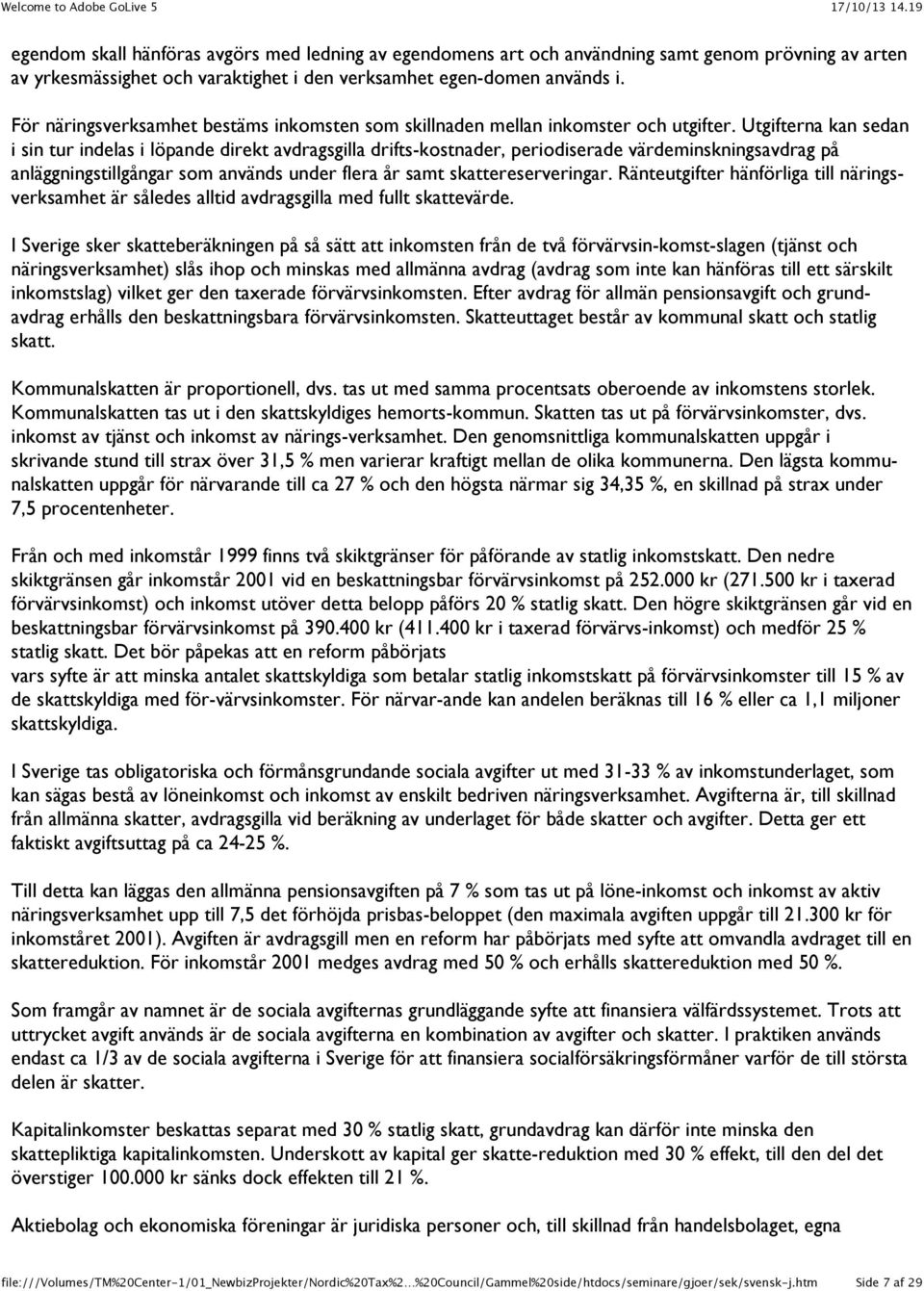 Utgifterna kan sedan i sin tur indelas i löpande direkt avdragsgilla drifts-kostnader, periodiserade värdeminskningsavdrag på anläggningstillgångar som används under flera år samt skattereserveringar.