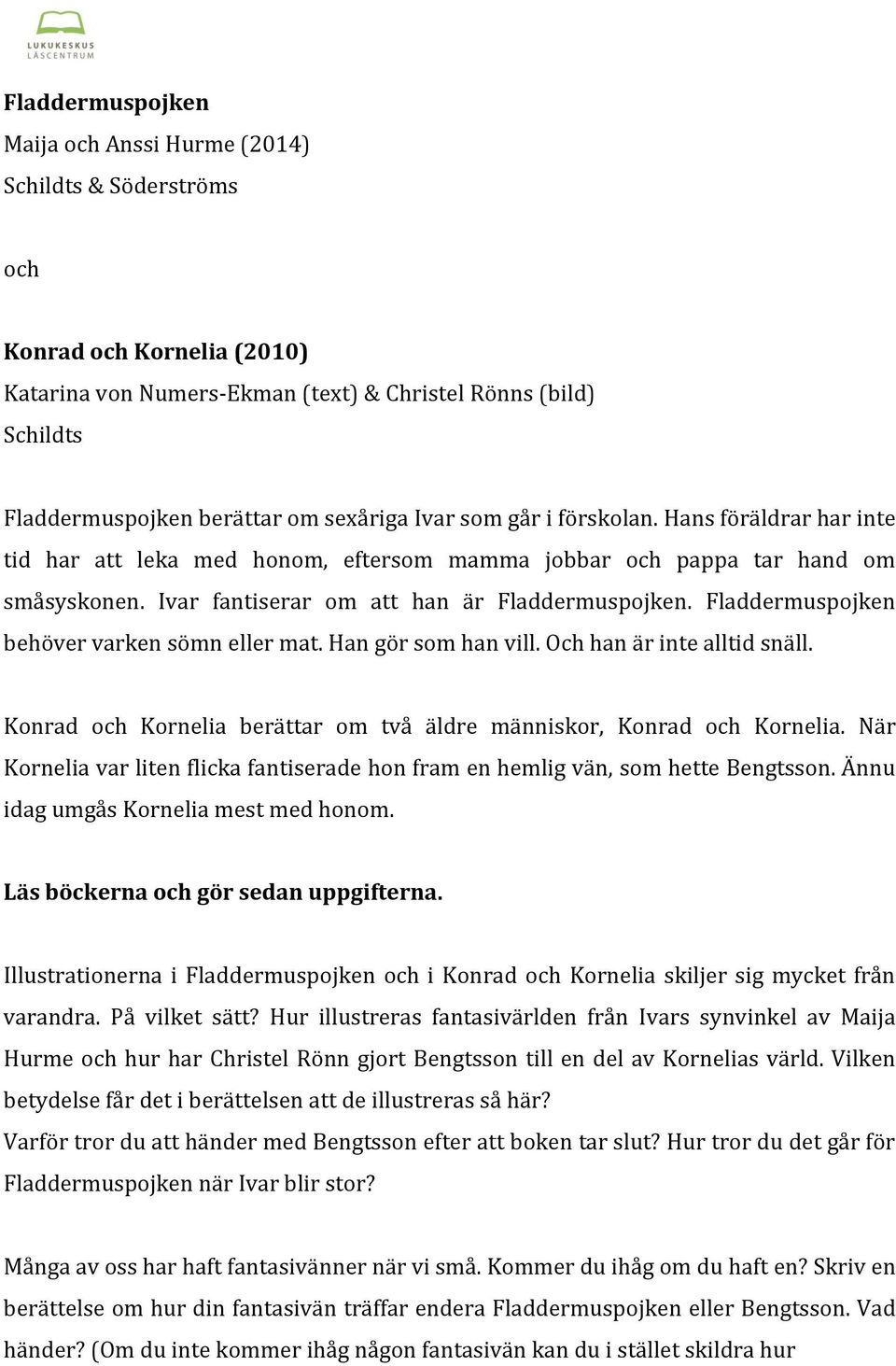 Fladdermuspojken behöver varken sömn eller mat. Han gör som han vill. Och han är inte alltid snäll. Konrad och Kornelia berättar om två äldre människor, Konrad och Kornelia.