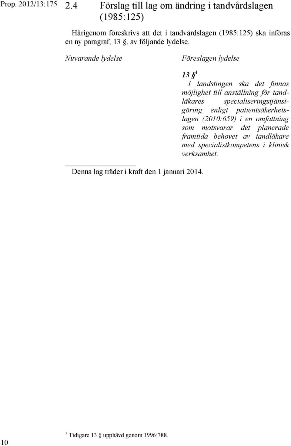 13, av följande lydelse. Nuvarande lydelse Föreslagen lydelse Denna lag träder i kraft den 1 januari 2014.