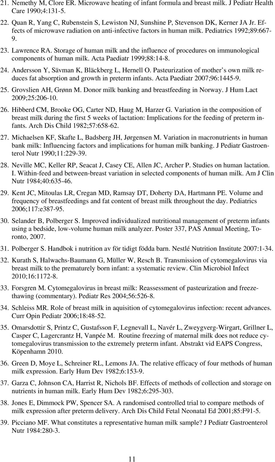 Storage of human milk and the influence of procedures on immunological components of human milk. Acta Paediatr 1999;88:14-8. 24. Andersson Y, Sävman K, Bläckberg L, Hernell O.