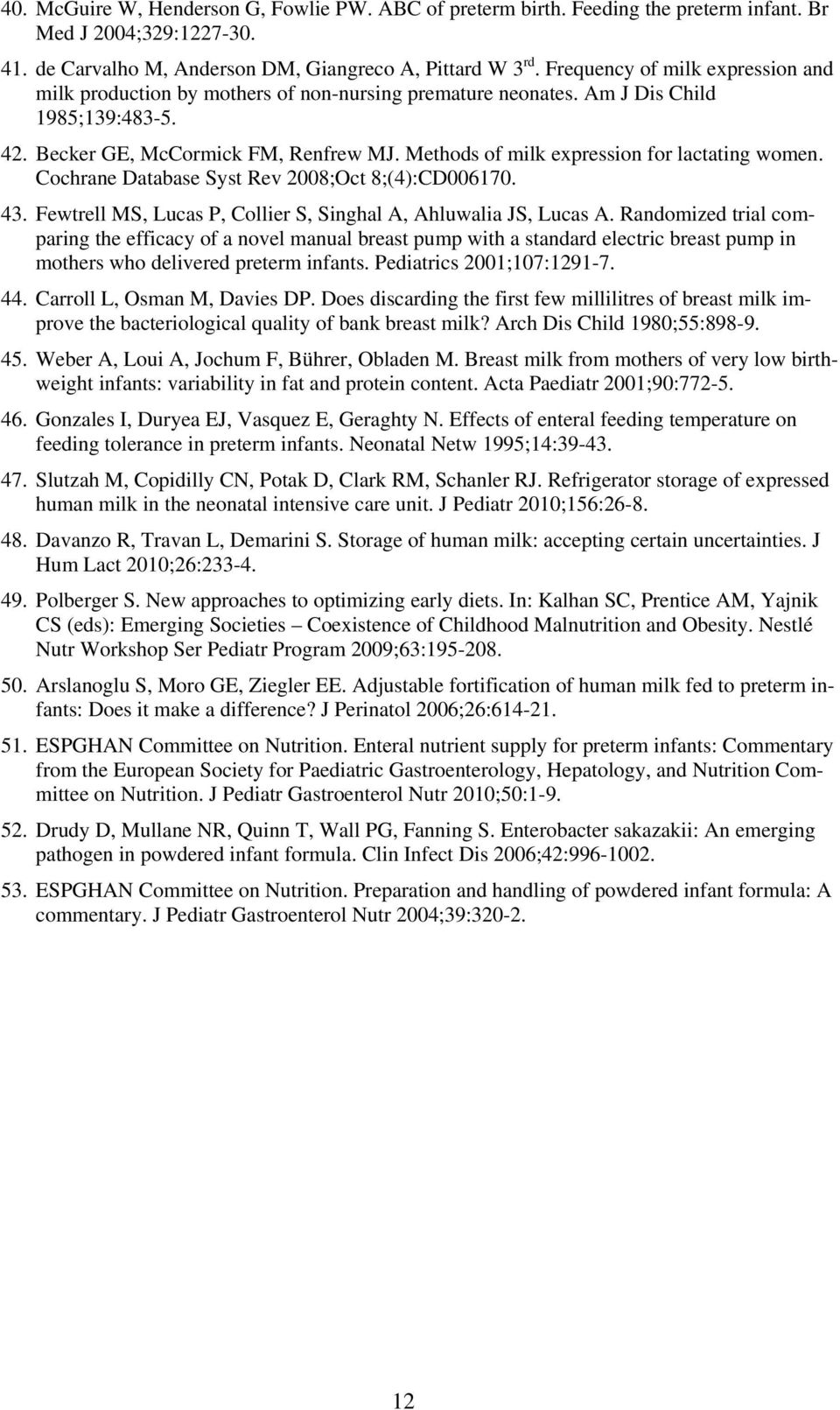 Methods of milk expression for lactating women. Cochrane Database Syst Rev 2008;Oct 8;(4):CD006170. 43. Fewtrell MS, Lucas P, Collier S, Singhal A, Ahluwalia JS, Lucas A.