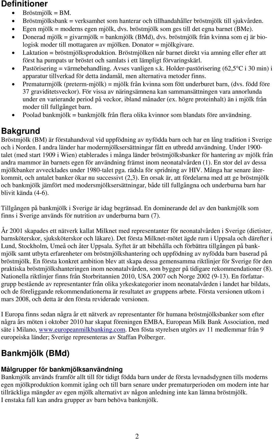 Laktation = bröstmjölksproduktion. Bröstmjölken når barnet direkt via amning eller efter att först ha pumpats ur bröstet och samlats i ett lämpligt förvaringskärl. Pastörisering = värmebehandling.