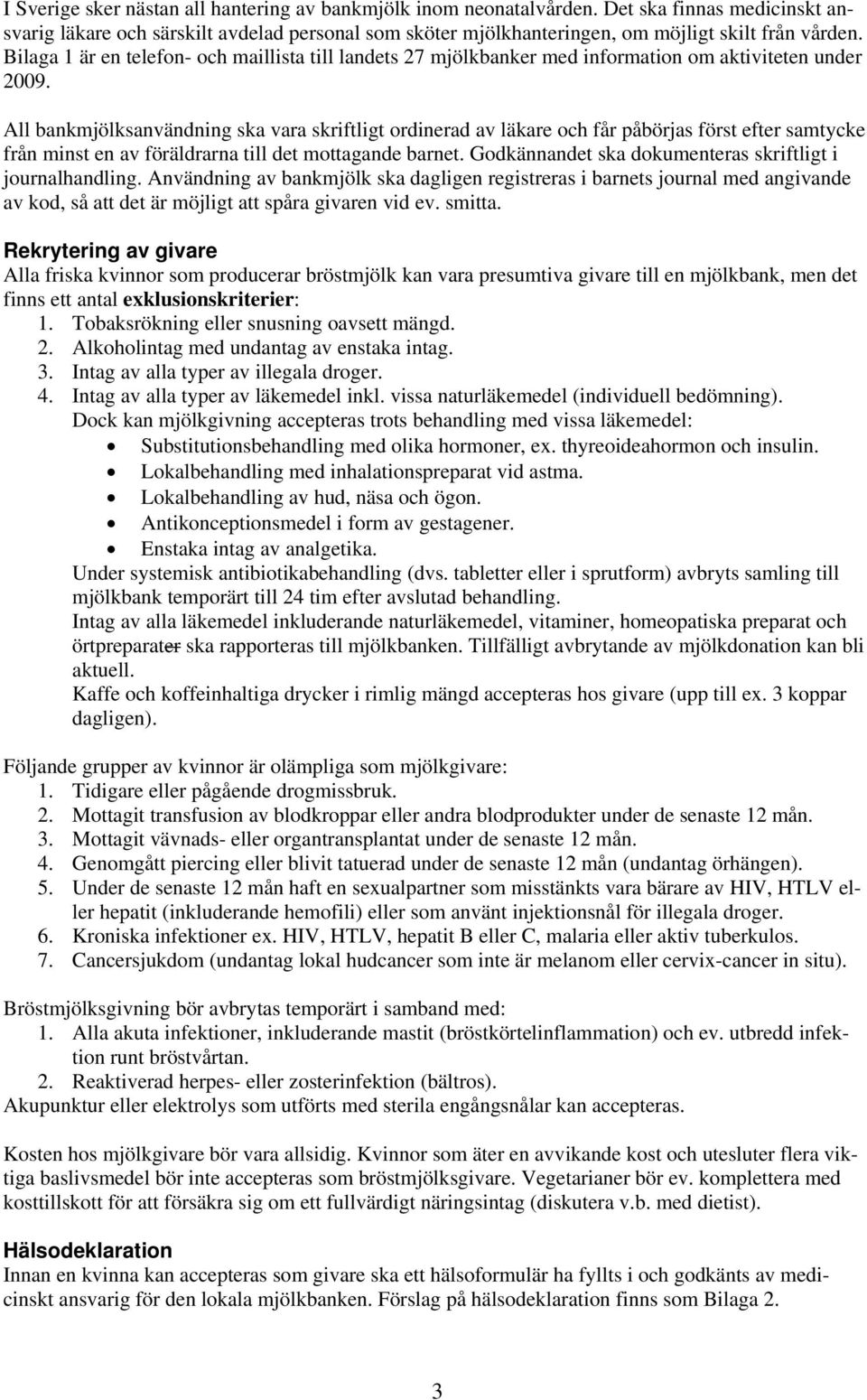 All bankmjölksanvändning ska vara skriftligt ordinerad av läkare och får påbörjas först efter samtycke från minst en av föräldrarna till det mottagande barnet.