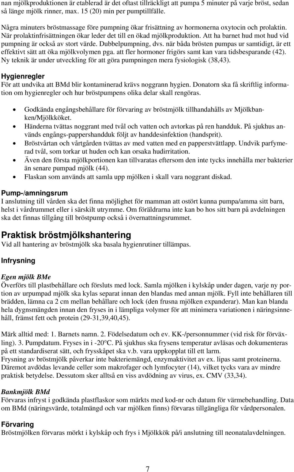 Att ha barnet hud mot hud vid pumpning är också av stort värde. Dubbelpumpning, dvs. när båda brösten pumpas ur samtidigt, är ett effektivt sätt att öka mjölkvolymen pga.