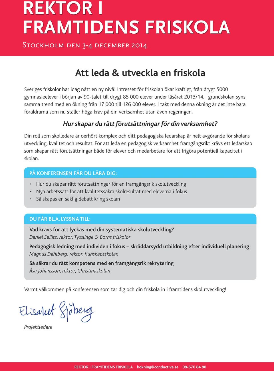 I grundskolan syns samma trend med en ökning från 17 000 till 126 000 elever. I takt med denna ökning är det inte bara föräldrarna som nu ställer höga krav på din verksamhet utan även regeringen.