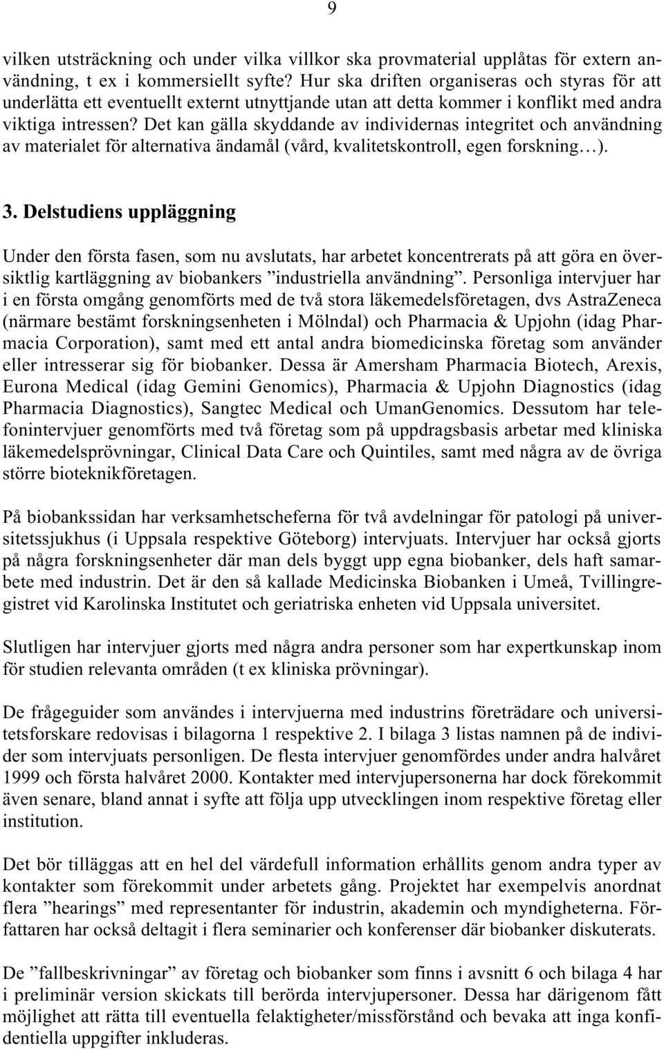 Det kan gälla skyddande av individernas integritet och användning av materialet för alternativa ändamål (vård, kvalitetskontroll, egen forskning ). 3.