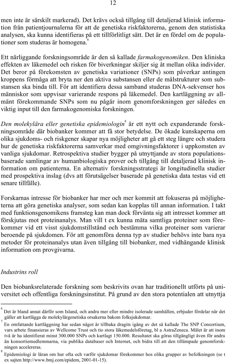 sätt. Det är en fördel om de populationer som studeras är homogena. 6 Ett närliggande forskningsområde är den så kallade farmakogenomiken.