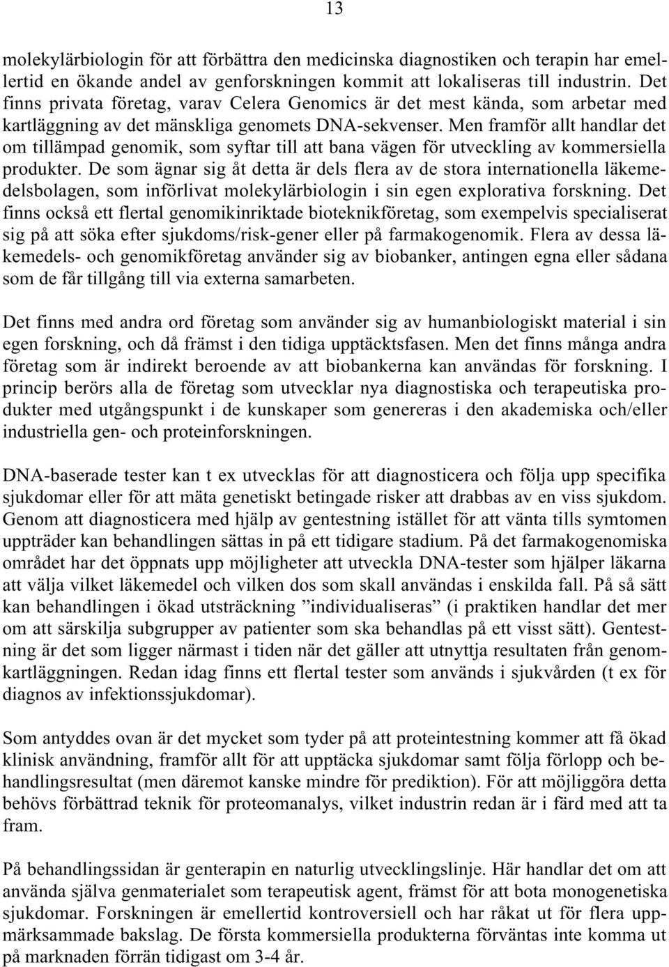 Men framför allt handlar det om tillämpad genomik, som syftar till att bana vägen för utveckling av kommersiella produkter.