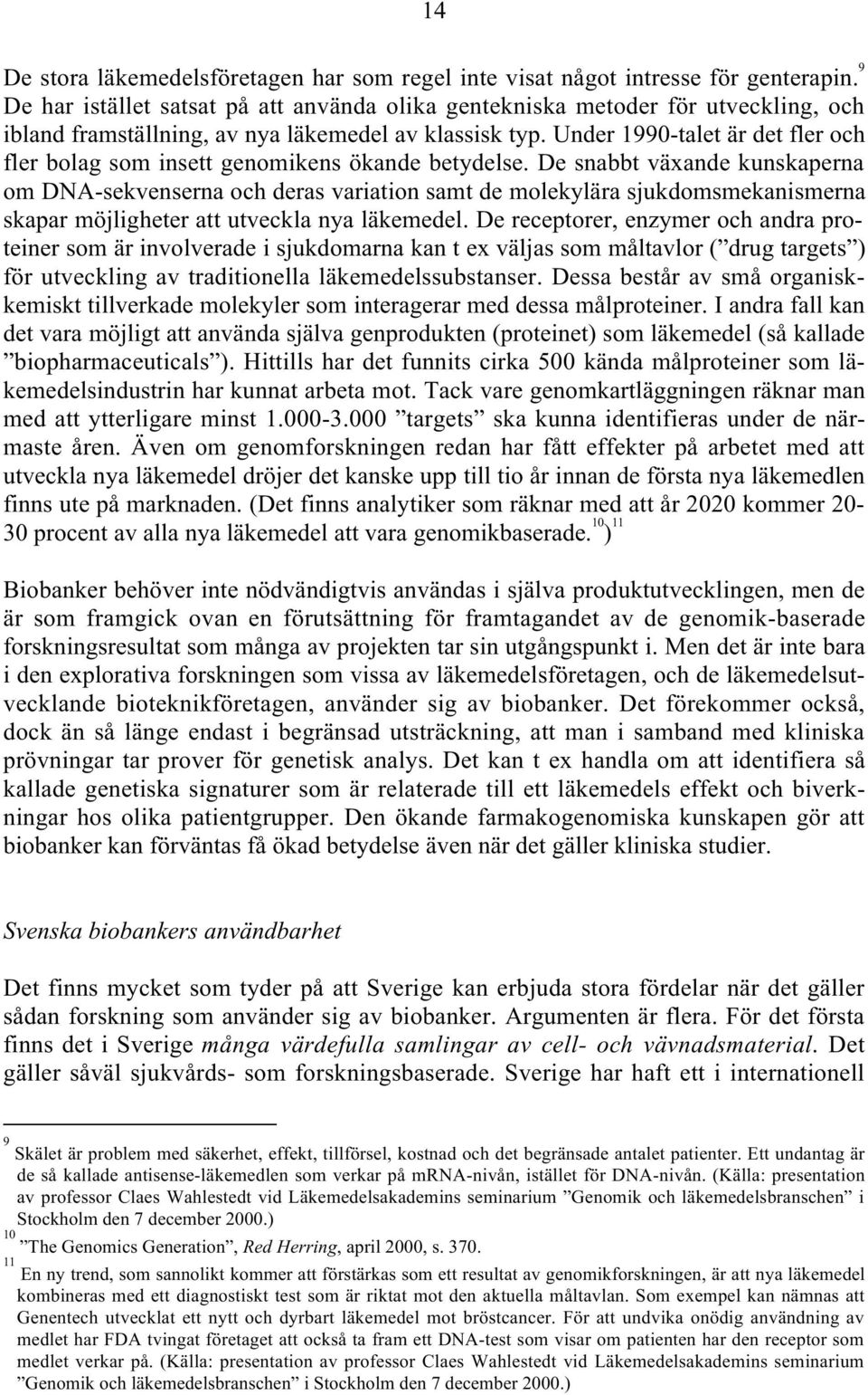 Under 1990-talet är det fler och fler bolag som insett genomikens ökande betydelse.