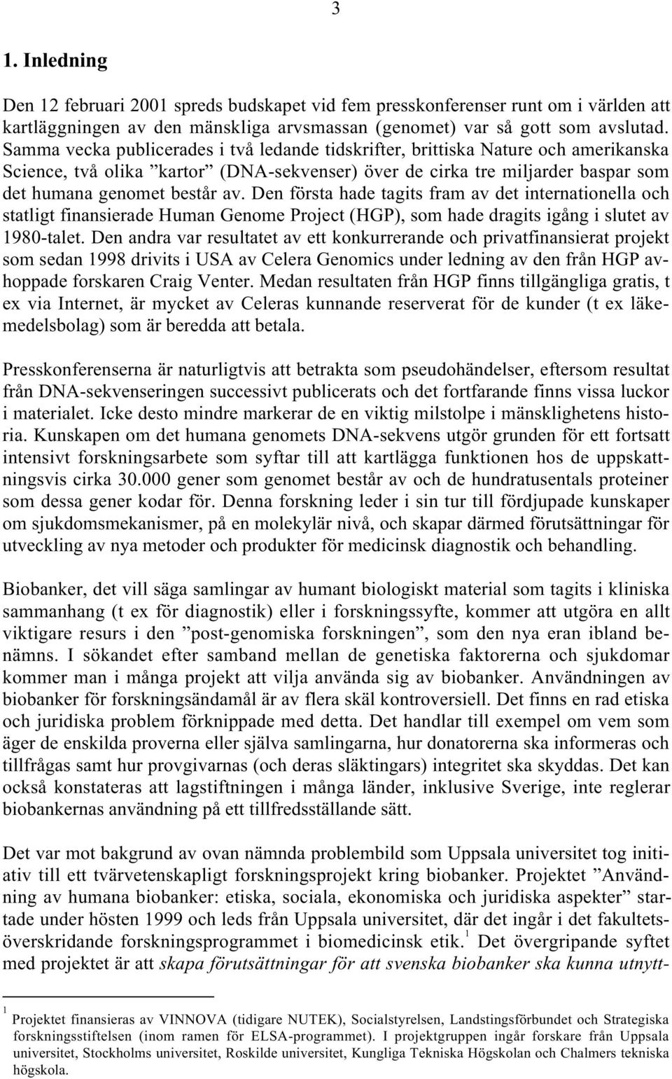 Den första hade tagits fram av det internationella och statligt finansierade Human Genome Project (HGP), som hade dragits igång i slutet av 1980-talet.