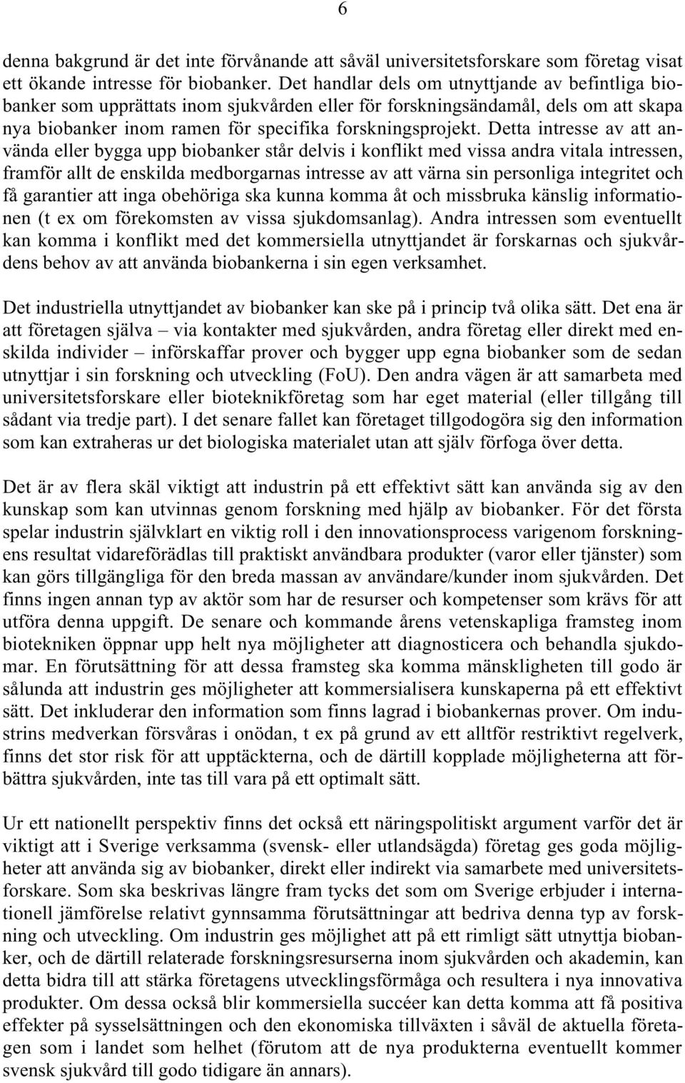 Detta intresse av att använda eller bygga upp biobanker står delvis i konflikt med vissa andra vitala intressen, framför allt de enskilda medborgarnas intresse av att värna sin personliga integritet