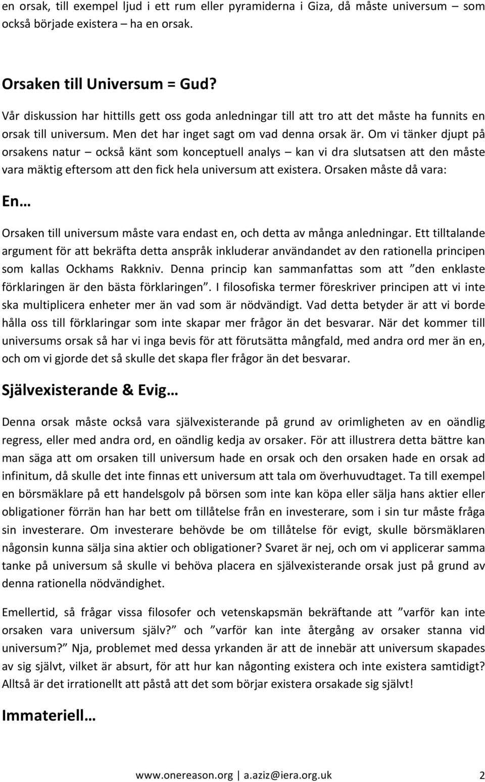 Om vi tänker djupt på orsakens natur också känt som konceptuell analys kan vi dra slutsatsen att den måste vara mäktig eftersom att den fick hela universum att existera.