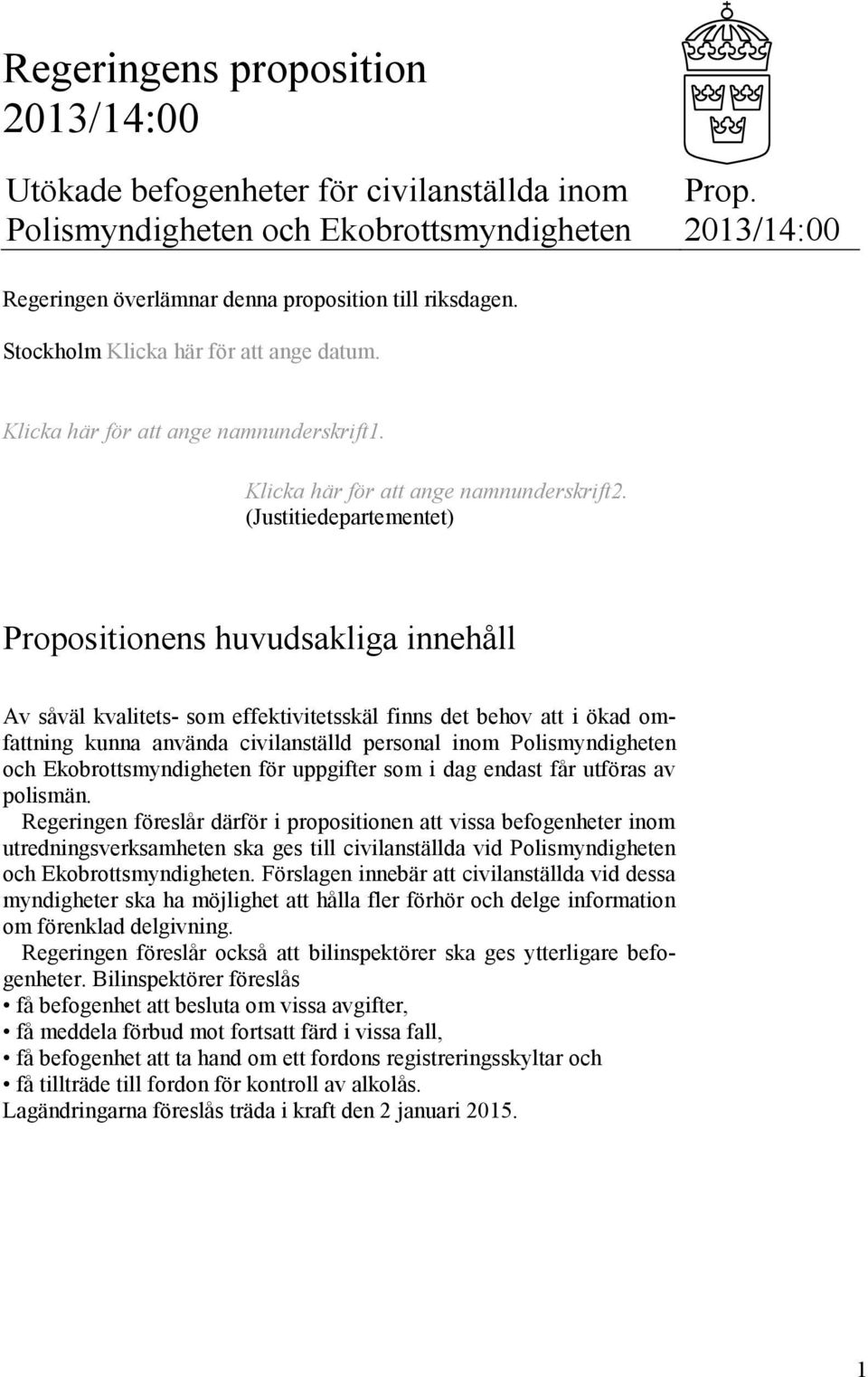 (Justitiedepartementet) Propositionens huvudsakliga innehåll Av såväl kvalitets- som effektivitetsskäl finns det behov att i ökad omfattning kunna använda civilanställd personal inom Polismyndigheten