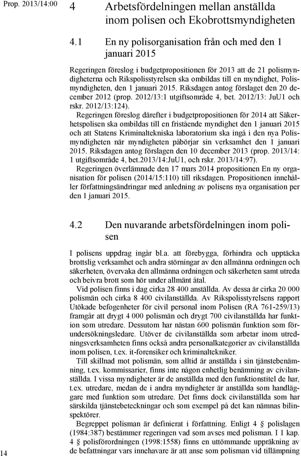 Polismyndigheten, den 1 januari 2015. Riksdagen antog förslaget den 20 december 2012 (prop. 2012/13:1 utgiftsområde 4, bet. 2012/13: JuU1 och rskr. 2012/13:124).