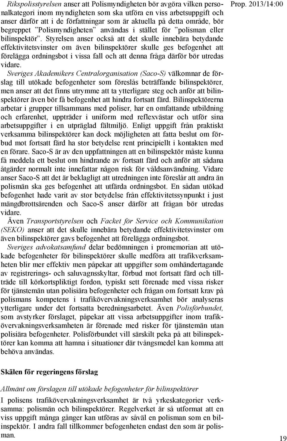 Styrelsen anser också att det skulle innebära betydande effektivitetsvinster om även bilinspektörer skulle ges befogenhet att förelägga ordningsbot i vissa fall och att denna fråga därför bör utredas