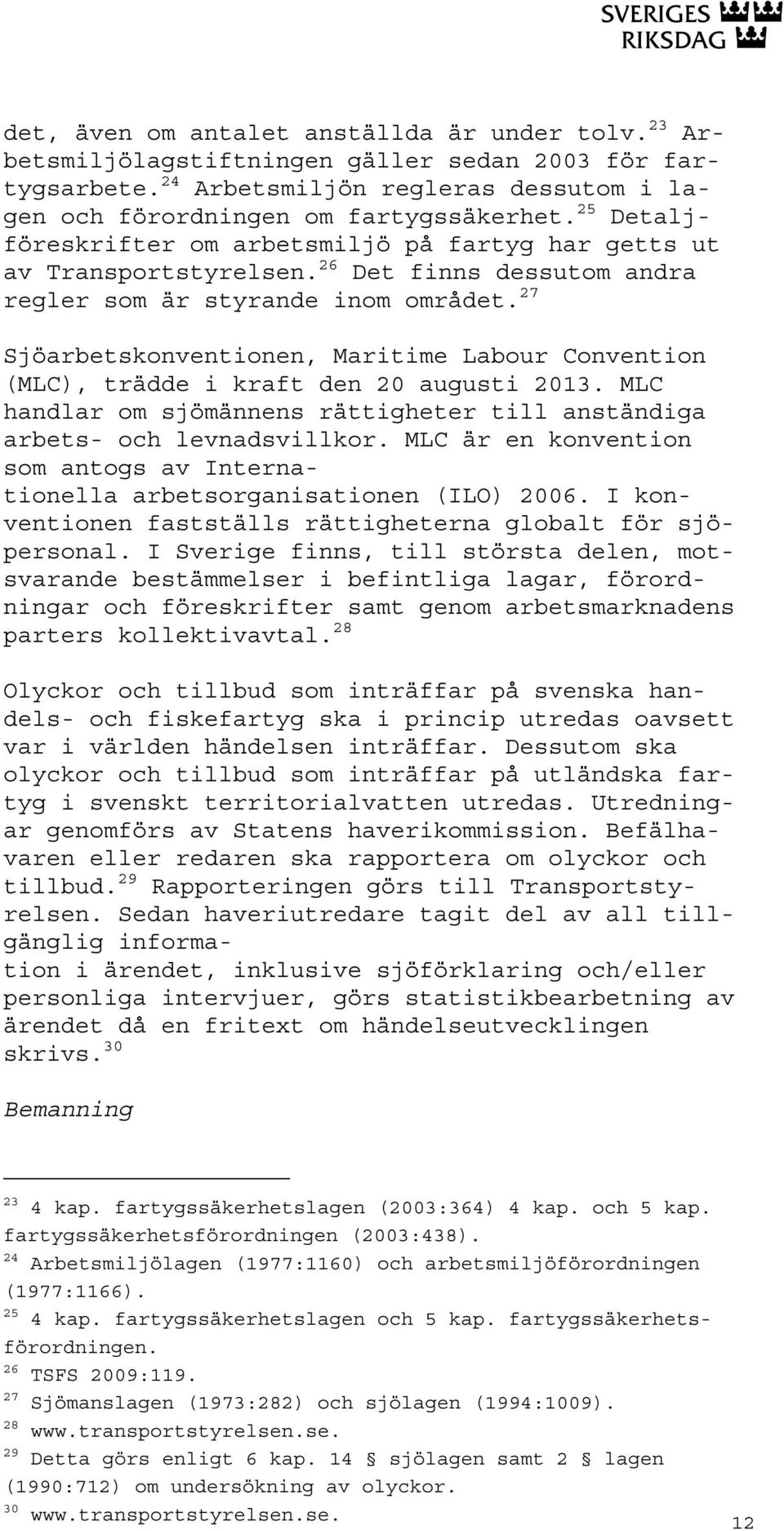 27 Sjöarbetskonventionen, Maritime Labour Convention (MLC), trädde i kraft den 20 augusti 2013. MLC handlar om sjömännens rättigheter till anständiga arbets- och levnadsvillkor.