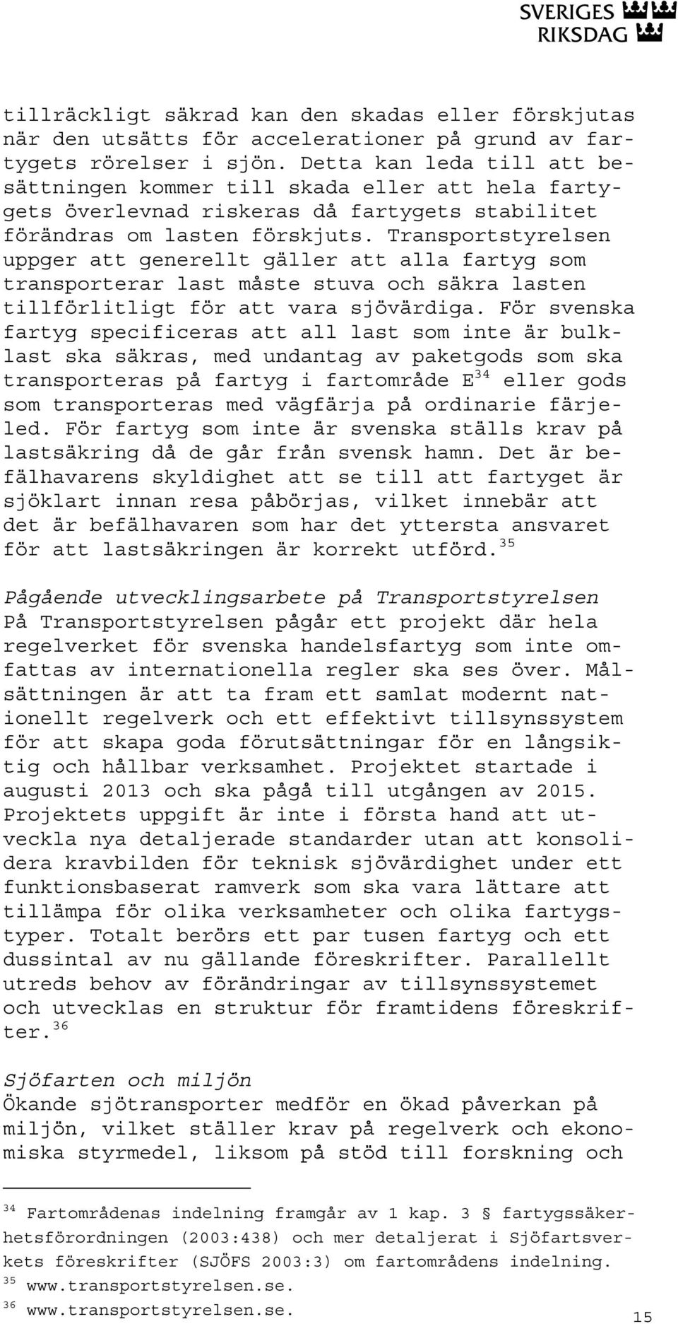 Transportstyrelsen uppger att generellt gäller att alla fartyg som transporterar last måste stuva och säkra lasten tillförlitligt för att vara sjövärdiga.