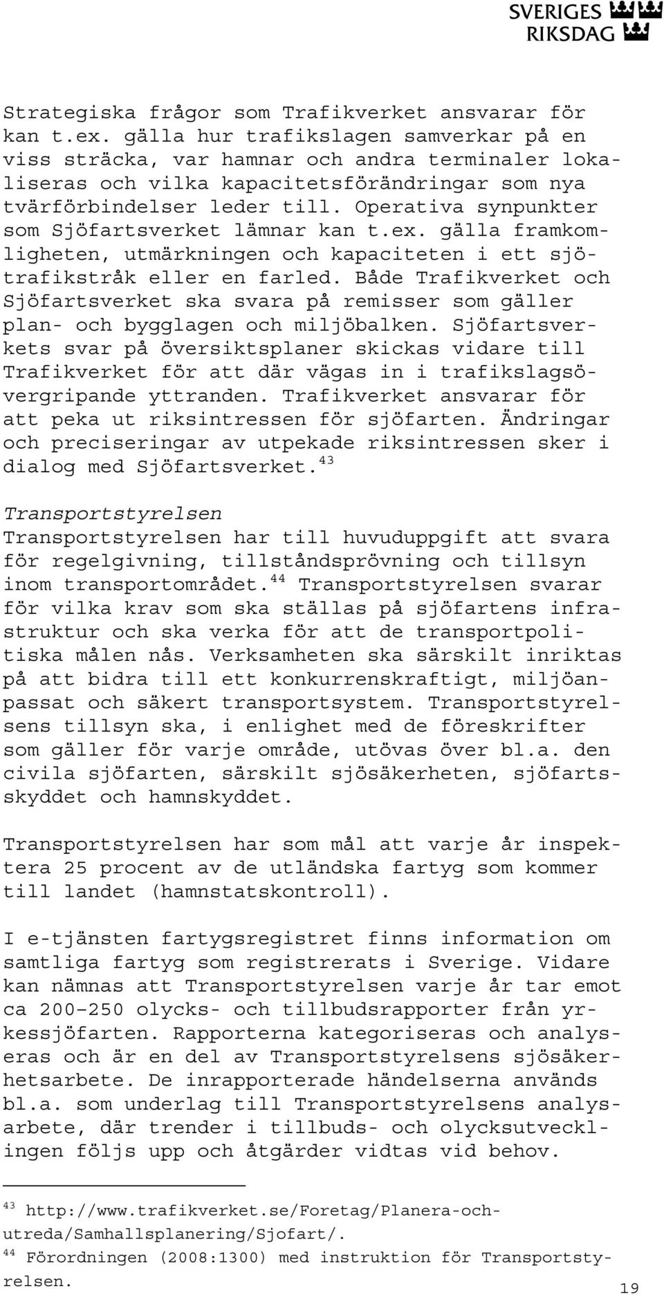 Operativa synpunkter som Sjöfartsverket lämnar kan t.ex. gälla framkomligheten, utmärkningen och kapaciteten i ett sjötrafikstråk eller en farled.