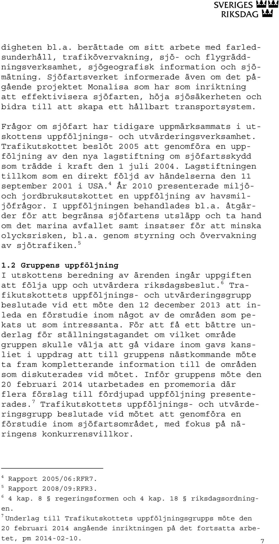 Frågor om sjöfart har tidigare uppmärksammats i utskottens uppföljnings- och utvärderingsverksamhet.