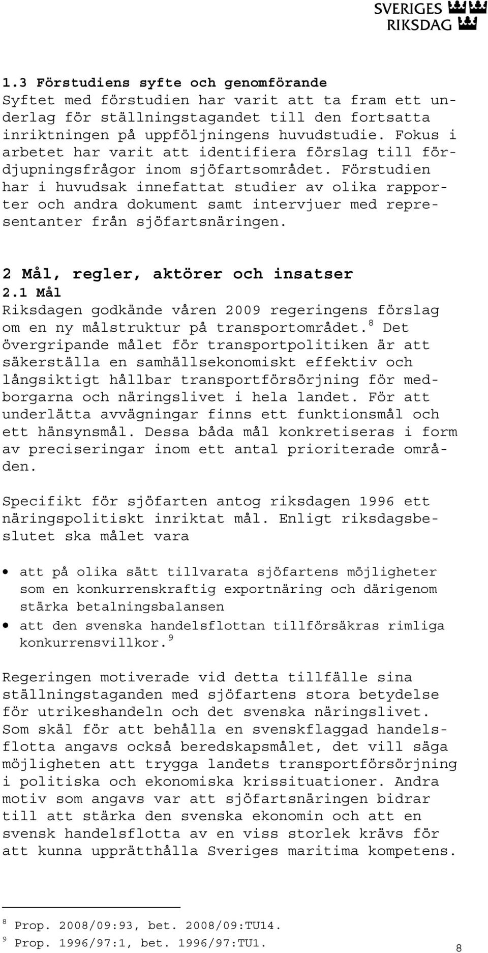 Förstudien har i huvudsak innefattat studier av olika rapporter och andra dokument samt intervjuer med representanter från sjöfartsnäringen. 2 Mål, regler, aktörer och insatser 2.