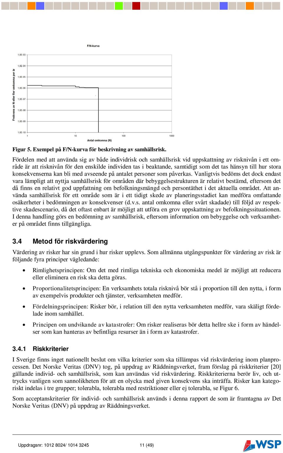 till hur stora konsekvenserna kan bli med avseende på antalet personer som påverkas.