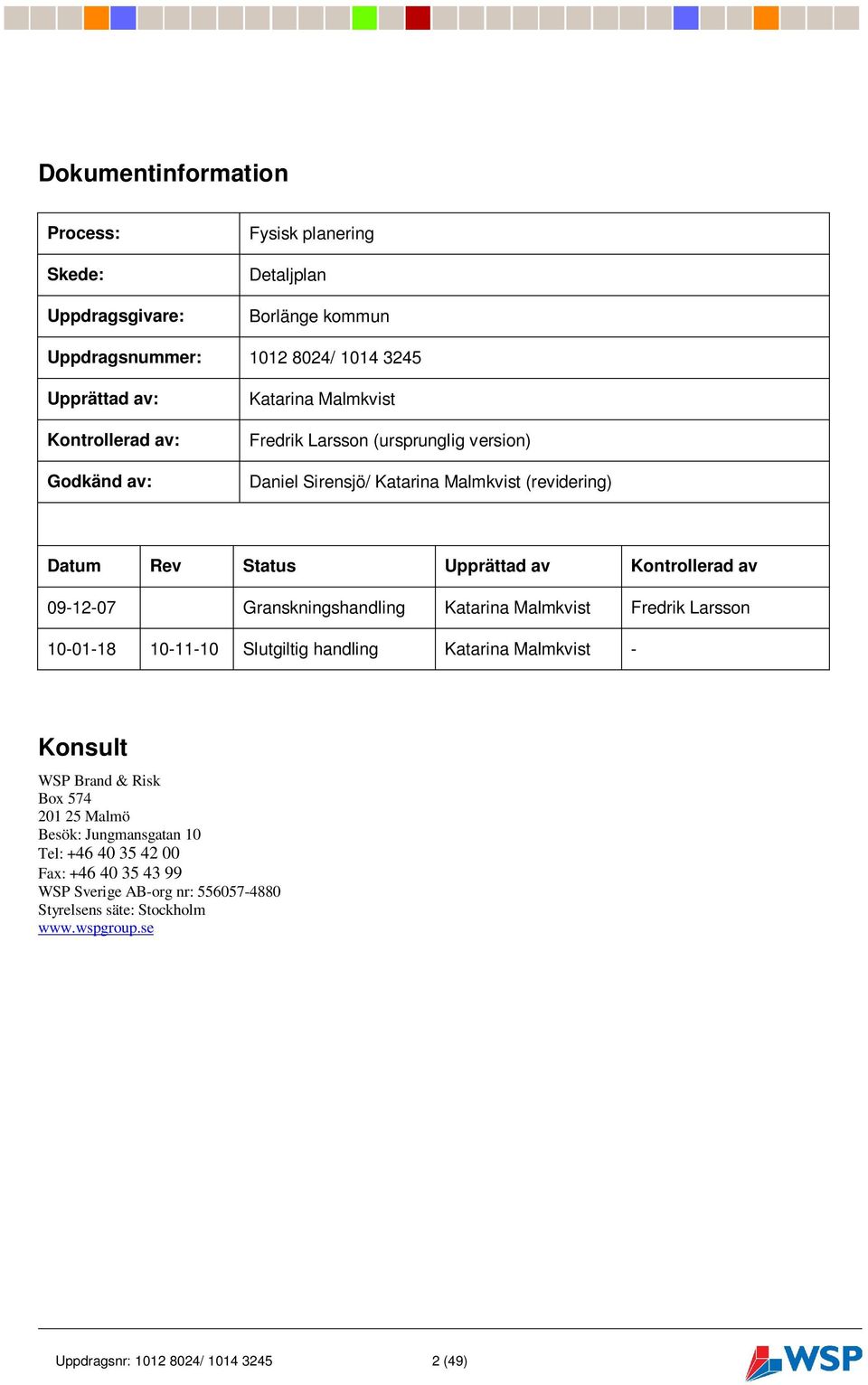 09-12-07 Granskningshandling Katarina Malmkvist Fredrik Larsson 10-01-18 10-11-10 Slutgiltig handling Katarina Malmkvist - Konsult WSP Brand & Risk Box 574 201 25 Malmö