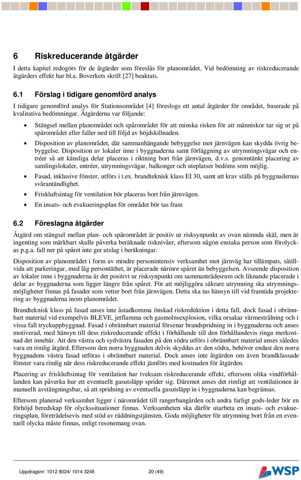 Åtgärderna var följande: Stängsel mellan planområdet och spårområdet för att minska risken för att människor tar sig ut på spårområdet eller faller ned till följd av höjdskillnaden.