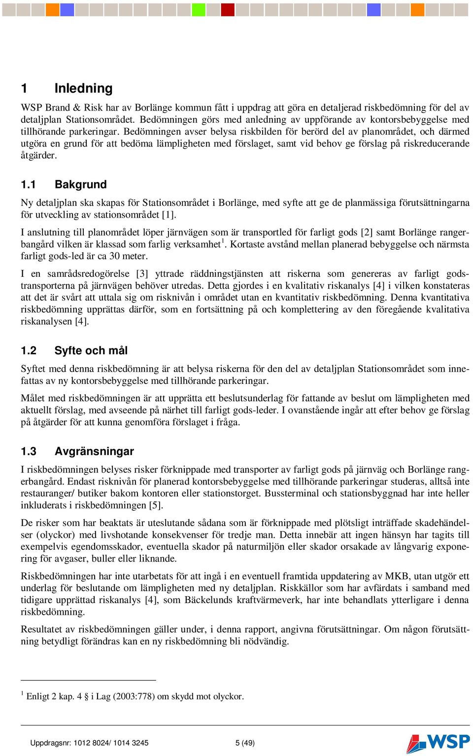 Bedömningen avser belysa riskbilden för berörd del av planområdet, och därmed utgöra en grund för att bedöma lämpligheten med förslaget, samt vid behov ge förslag på riskreducerande åtgärder. 1.