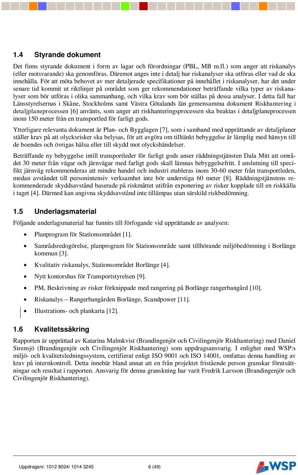 För att möta behovet av mer detaljerade specifikationer på innehållet i riskanalyser, har det under senare tid kommit ut riktlinjer på området som ger rekommendationer beträffande vilka typer av