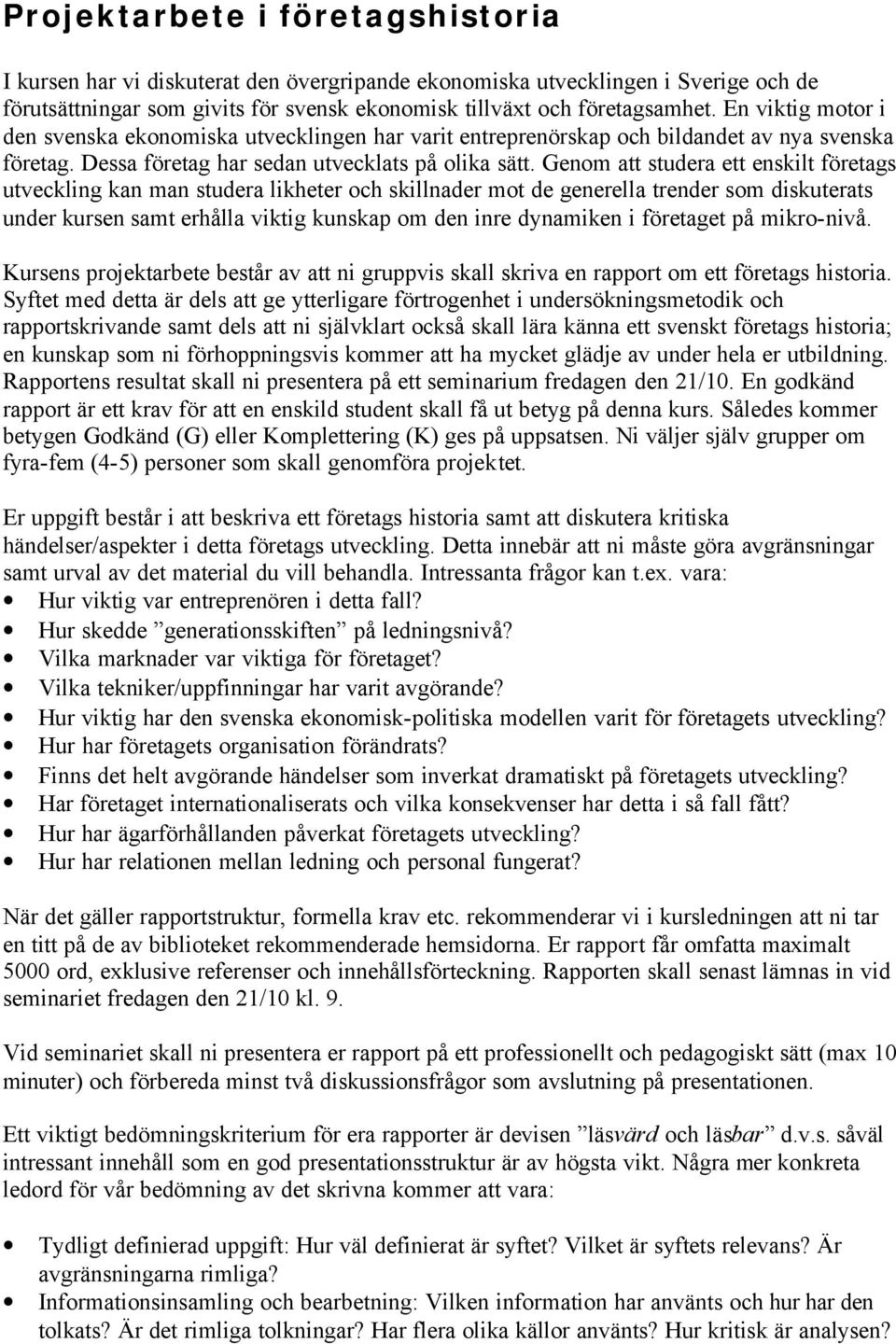 Genom att studera ett enskilt företags utveckling kan man studera likheter och skillnader mot de generella trender som diskuterats under kursen samt erhålla viktig kunskap om den inre dynamiken i