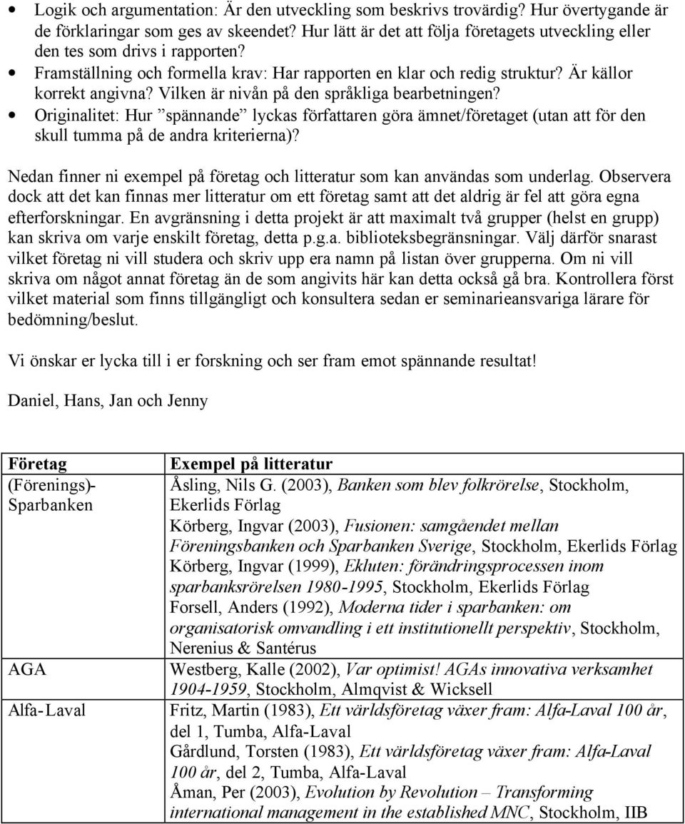 Vilken är nivån på den språkliga bearbetningen? Originalitet: Hur spännande lyckas författaren göra ämnet/företaget (utan att för den skull tumma på de andra kriterierna)?